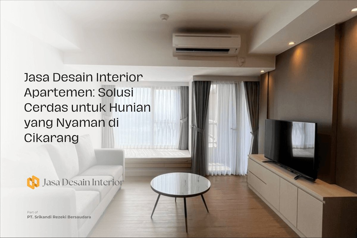 Jasa Desain Interior Apartemen Solusi Cerdas Untuk Hunian Yang Nyaman Di Cikarang